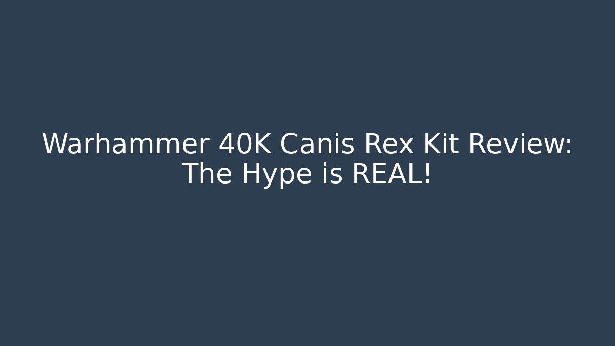 Warhammer 40K Canis Rex Kit Review: The Hype is REAL!