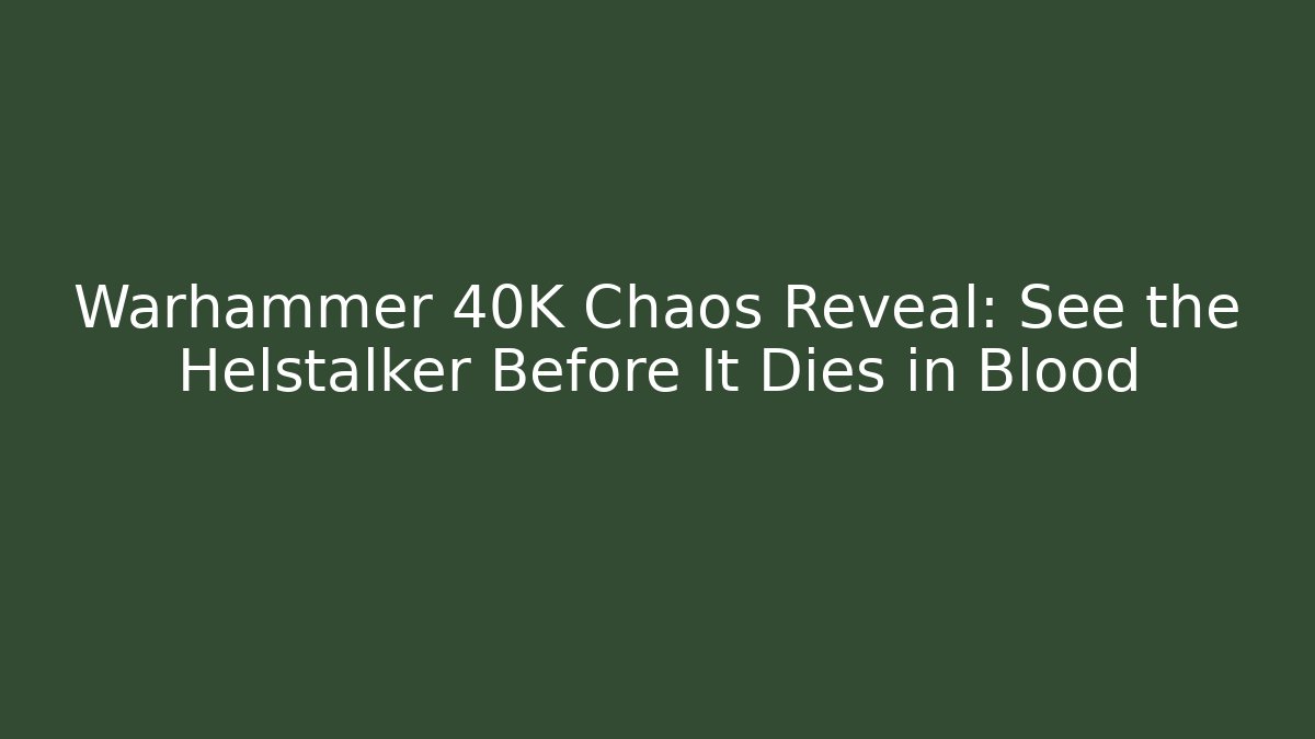 Warhammer 40K Chaos Reveal: See the Helstalker Before It Dies in Blood