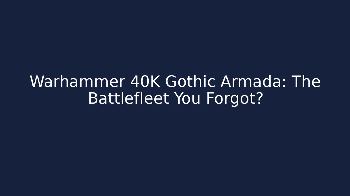 Warhammer 40K Gothic Armada: The Battlefleet You Forgot?
