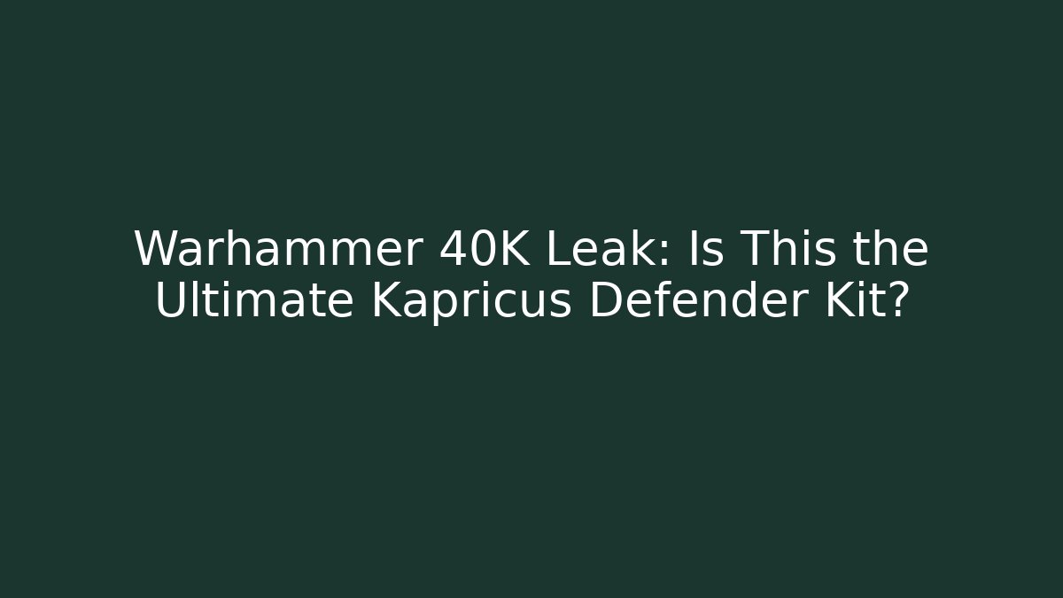 Warhammer 40K Leak: Is This the Ultimate Kapricus Defender Kit?