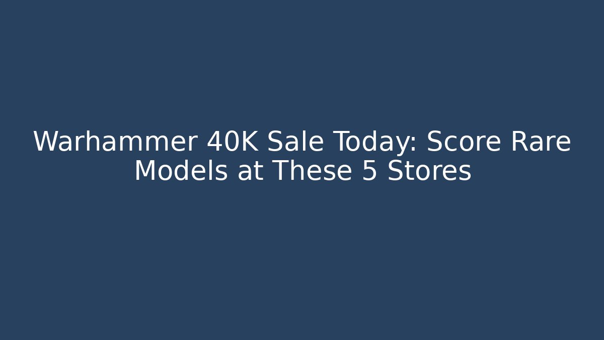 Warhammer 40K Sale Today: Score Rare Models at These 5 Stores