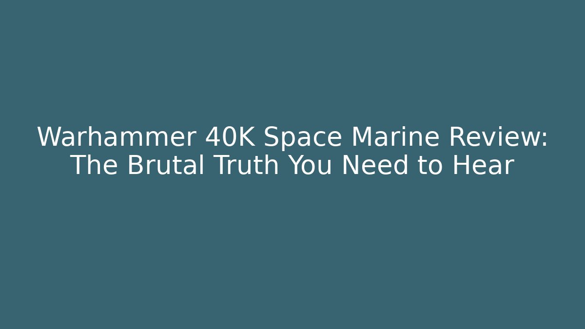 Warhammer 40K Space Marine Review: The Brutal Truth You Need to Hear