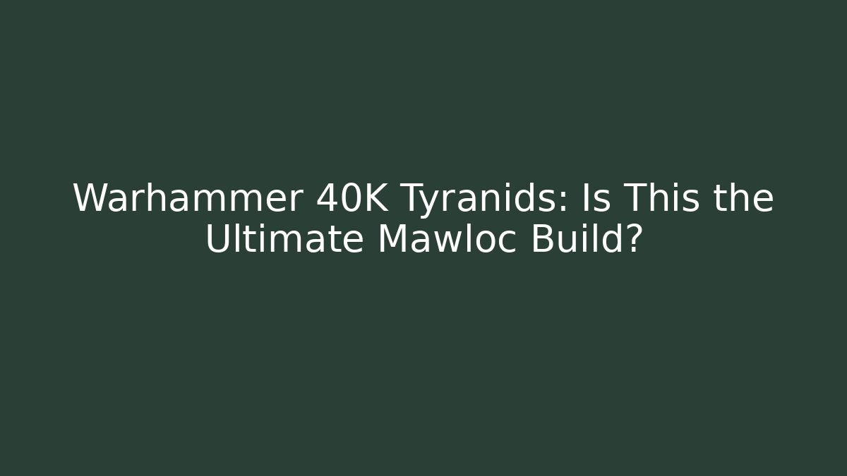 Warhammer 40K Tyranids: Is This the Ultimate Mawloc Build?