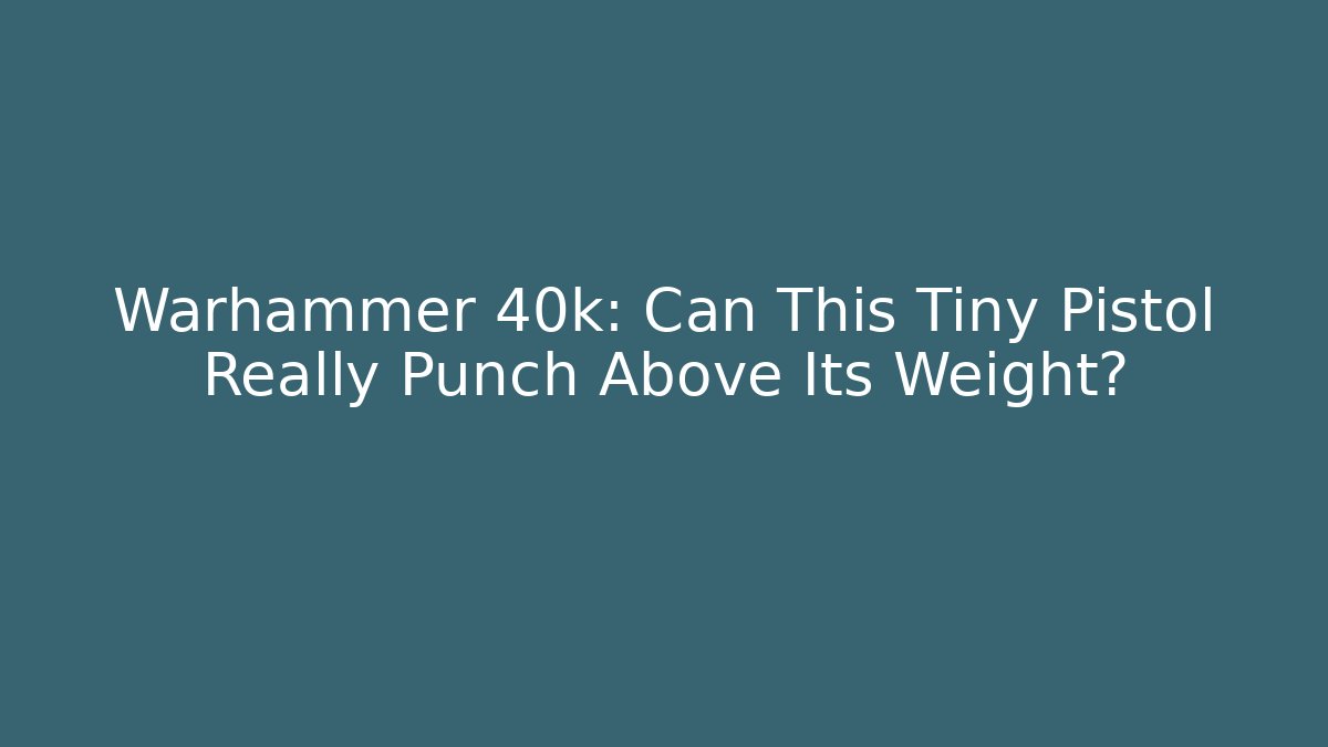 Warhammer 40k: Can This Tiny Pistol Really Punch Above Its Weight?