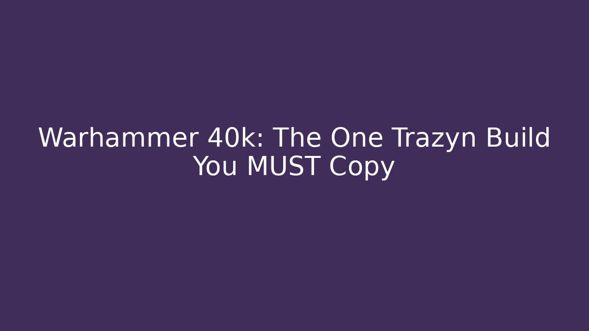 Warhammer 40k: The One Trazyn Build You MUST Copy - Create More Assets
