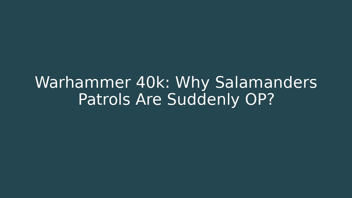 Warhammer 40k: Why Salamanders Patrols Are Suddenly OP?