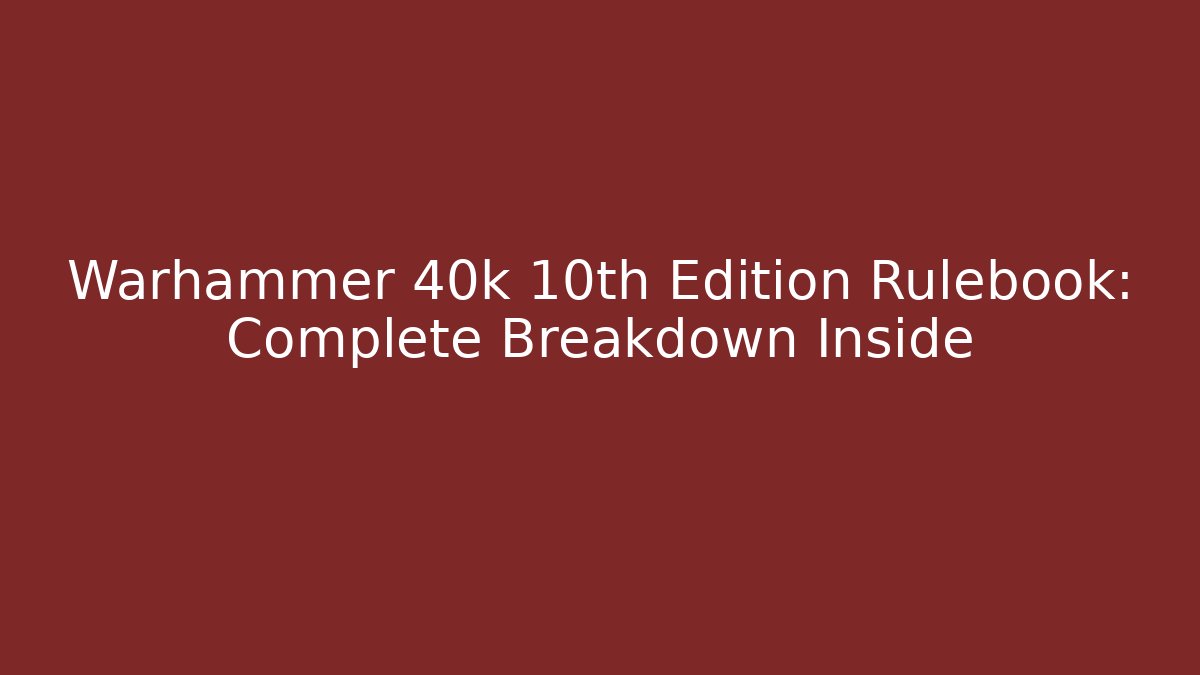 Warhammer 40k 10th Edition Rulebook: Complete Breakdown Inside - Create More Assets