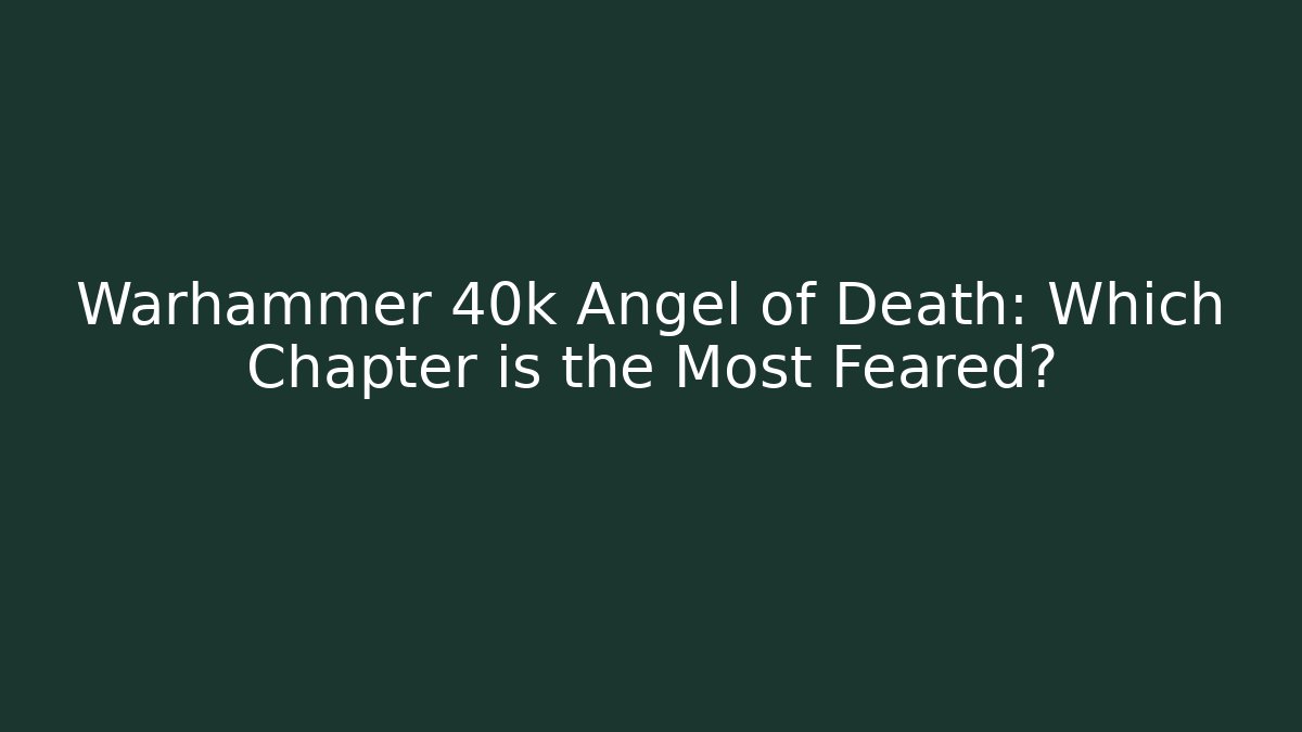 Warhammer 40k Angel of Death: Which Chapter is the Most Feared?