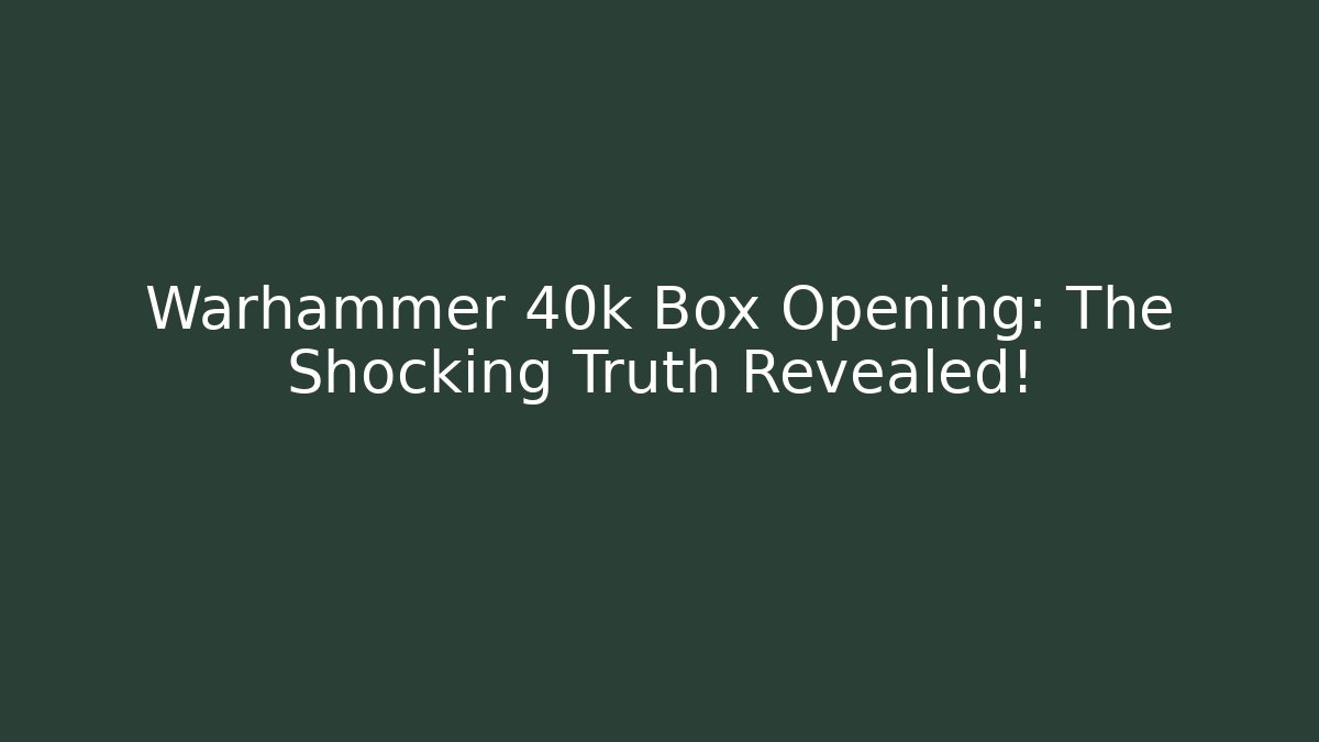 Warhammer 40k Box Opening: The Shocking Truth Revealed! - Create More Assets