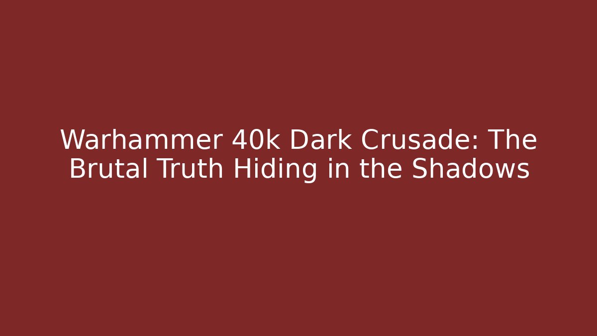 Warhammer 40k Dark Crusade: The Brutal Truth Hiding in the Shadows