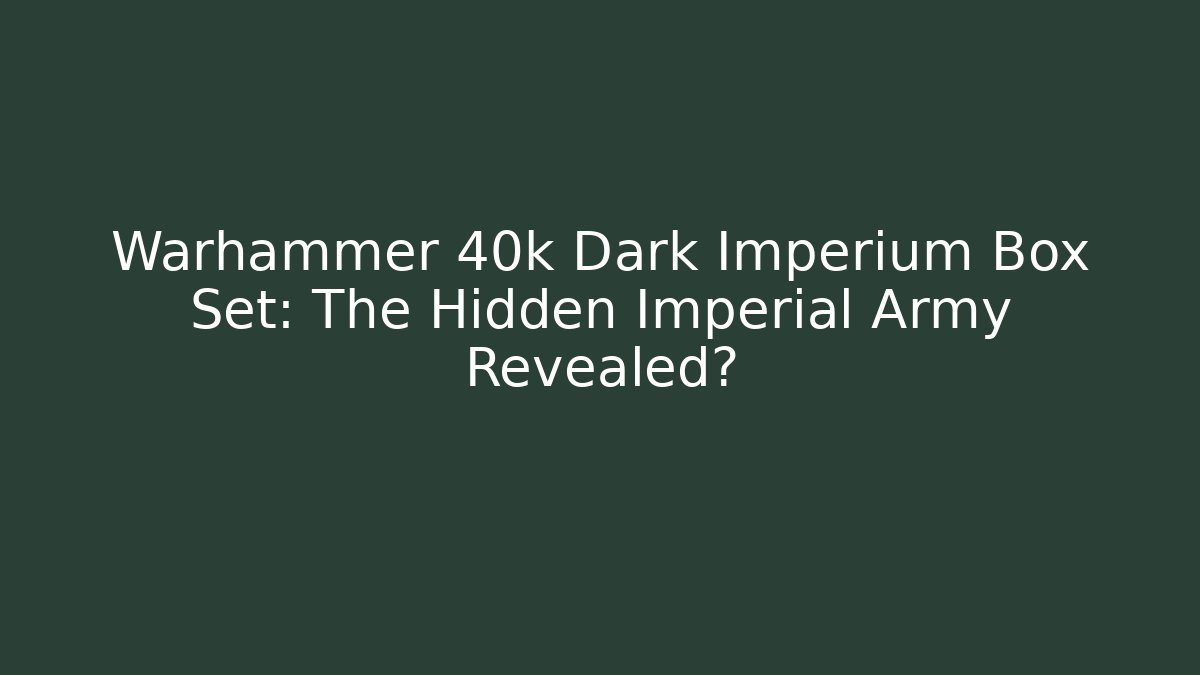 Warhammer 40k Dark Imperium Box Set: The Hidden Imperial Army Revealed?