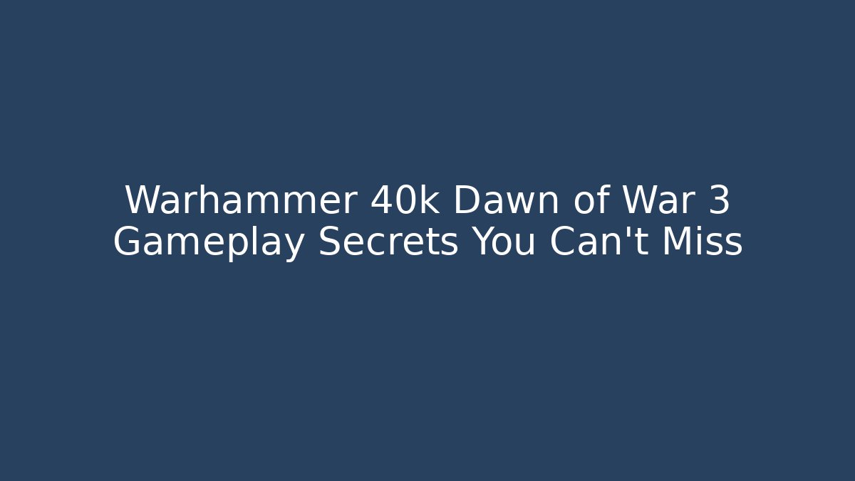 Warhammer 40k Dawn of War 3 Gameplay Secrets You Can’t Miss