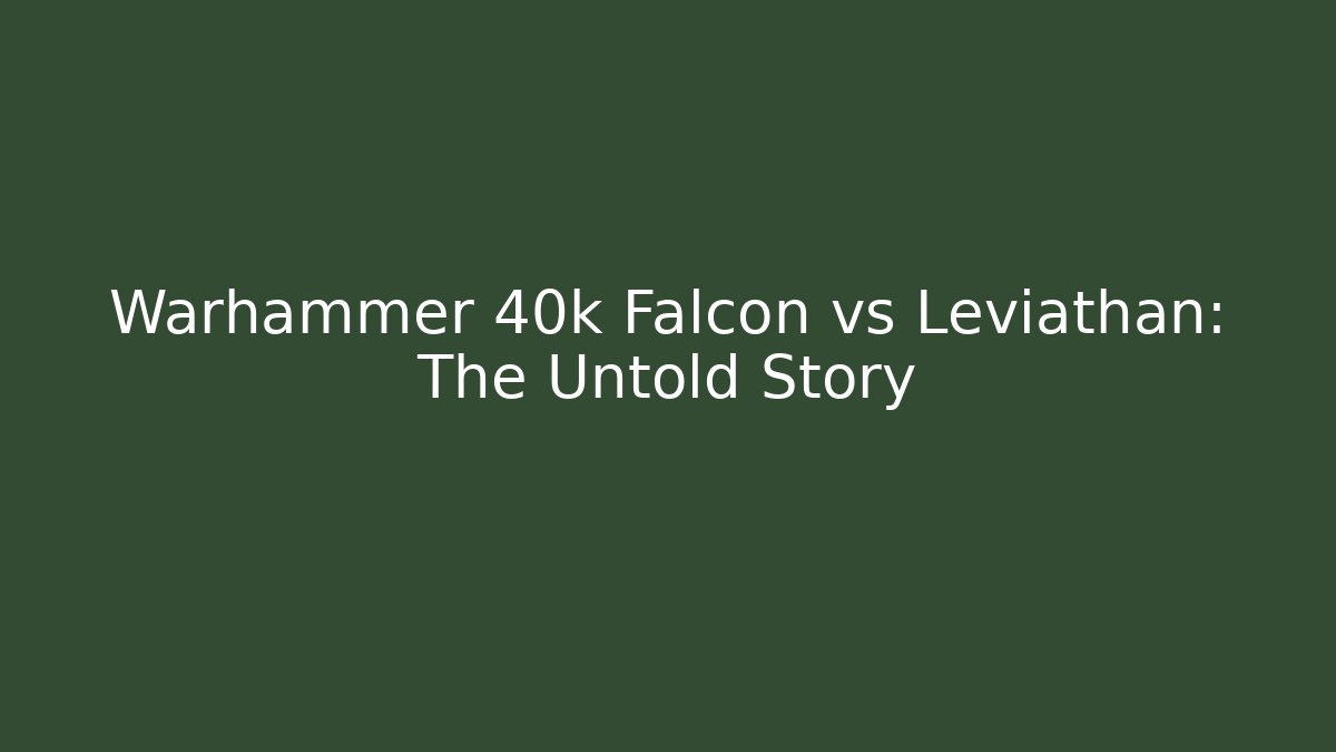 Warhammer 40k Falcon vs Leviathan: The Untold Story