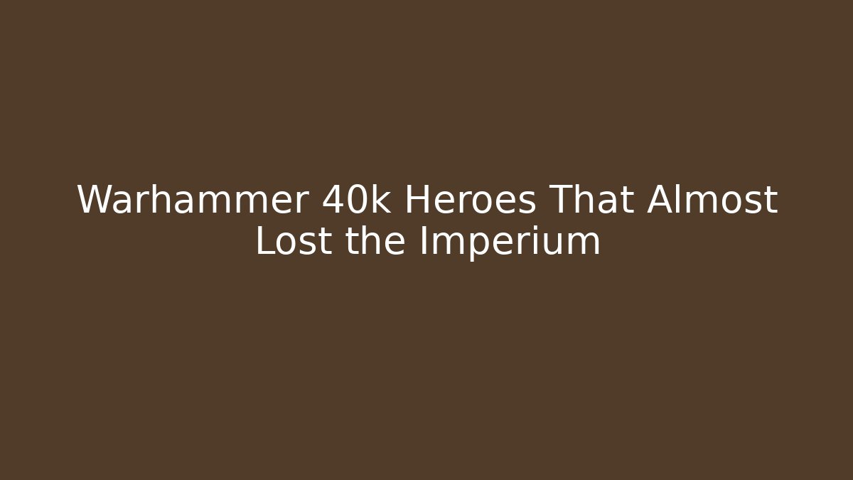 Warhammer 40k Heroes That Almost Lost the Imperium - Create More Assets