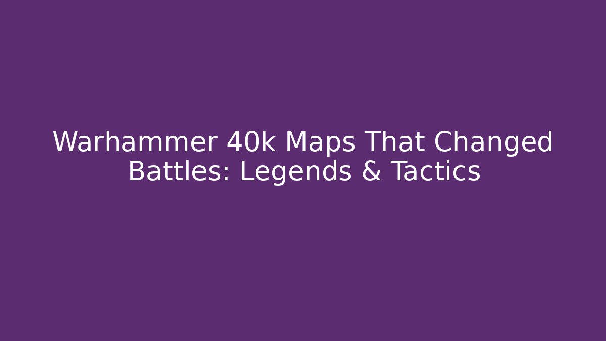 Warhammer 40k Maps That Changed Battles: Legends & Tactics - Create More Assets