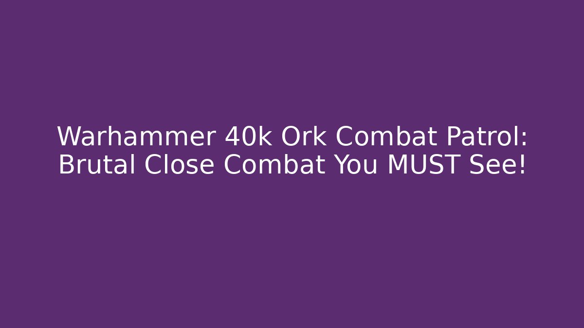 Warhammer 40k Ork Combat Patrol: Brutal Close Combat You MUST See!