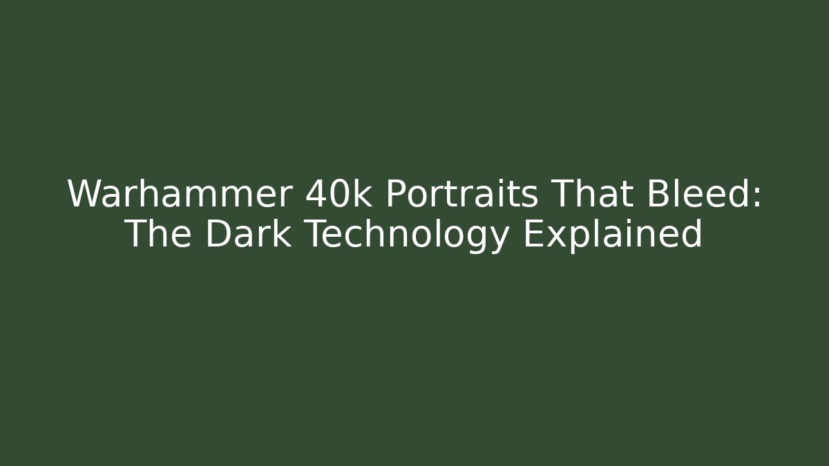 Warhammer 40k Portraits That Bleed: The Dark Technology Explained - Create More Assets