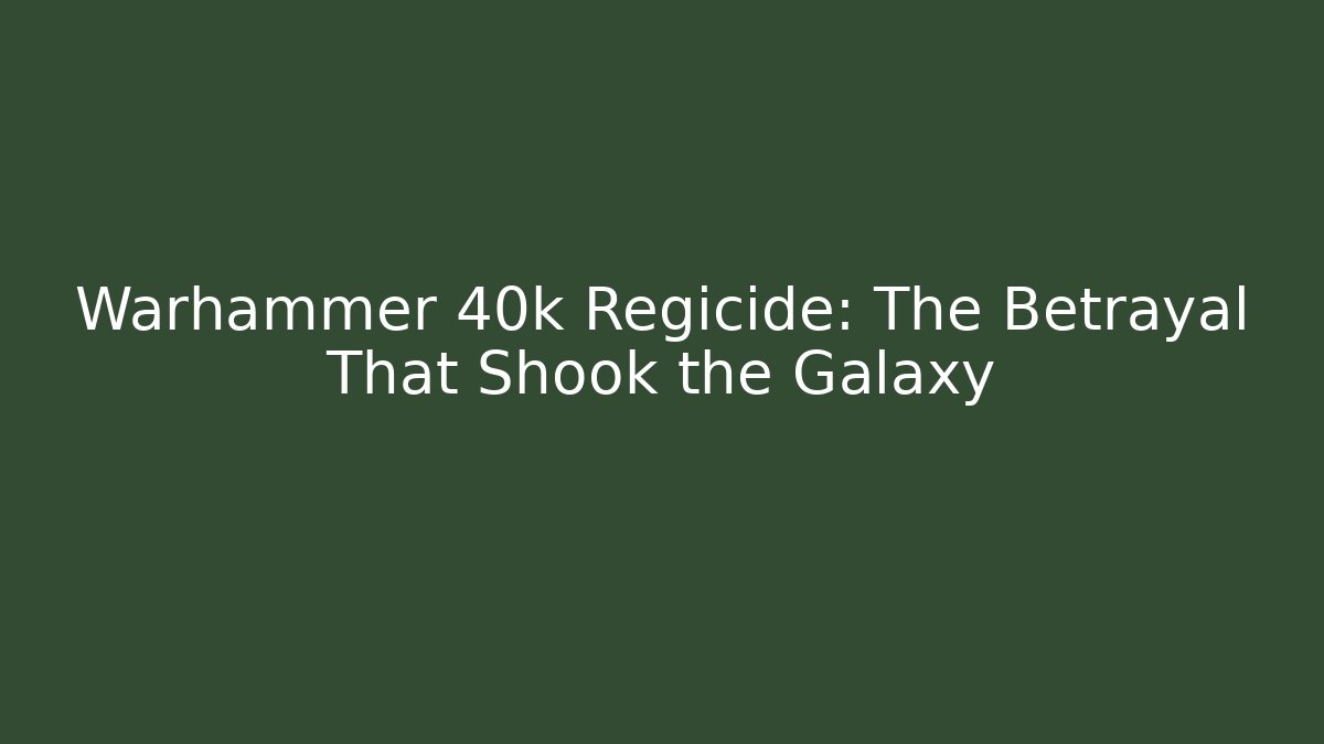 Warhammer 40k Regicide: The Betrayal That Shook the Galaxy