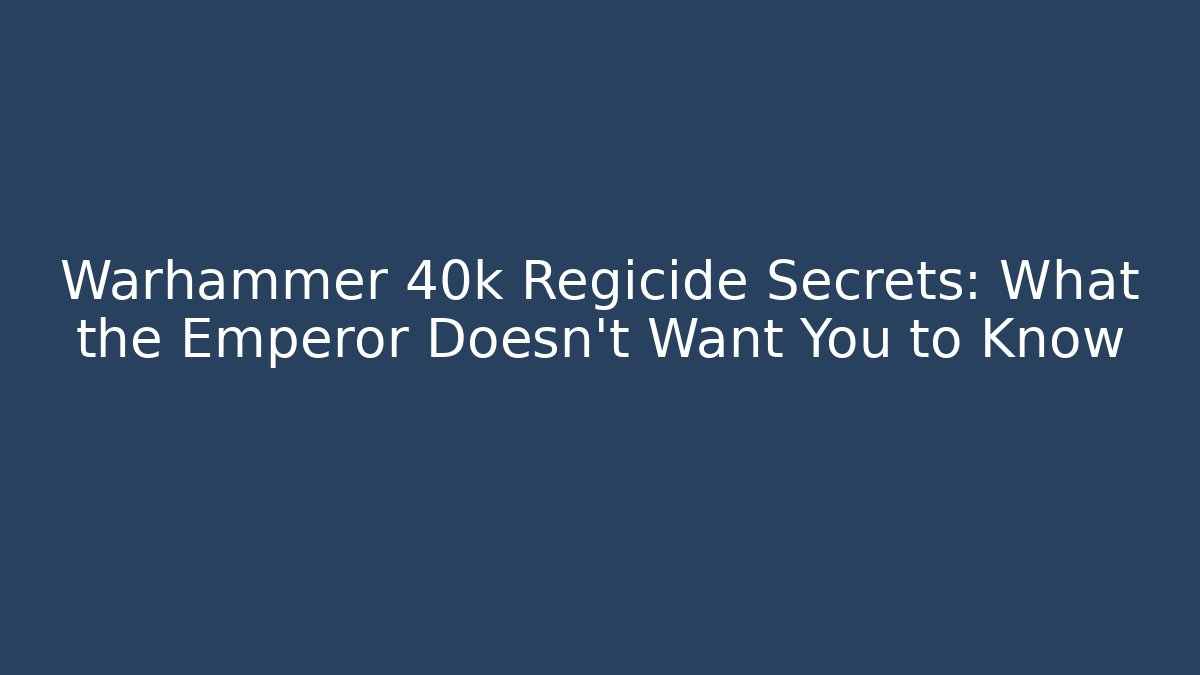 Warhammer 40k Regicide Secrets: What the Emperor Doesn't Want You to Know