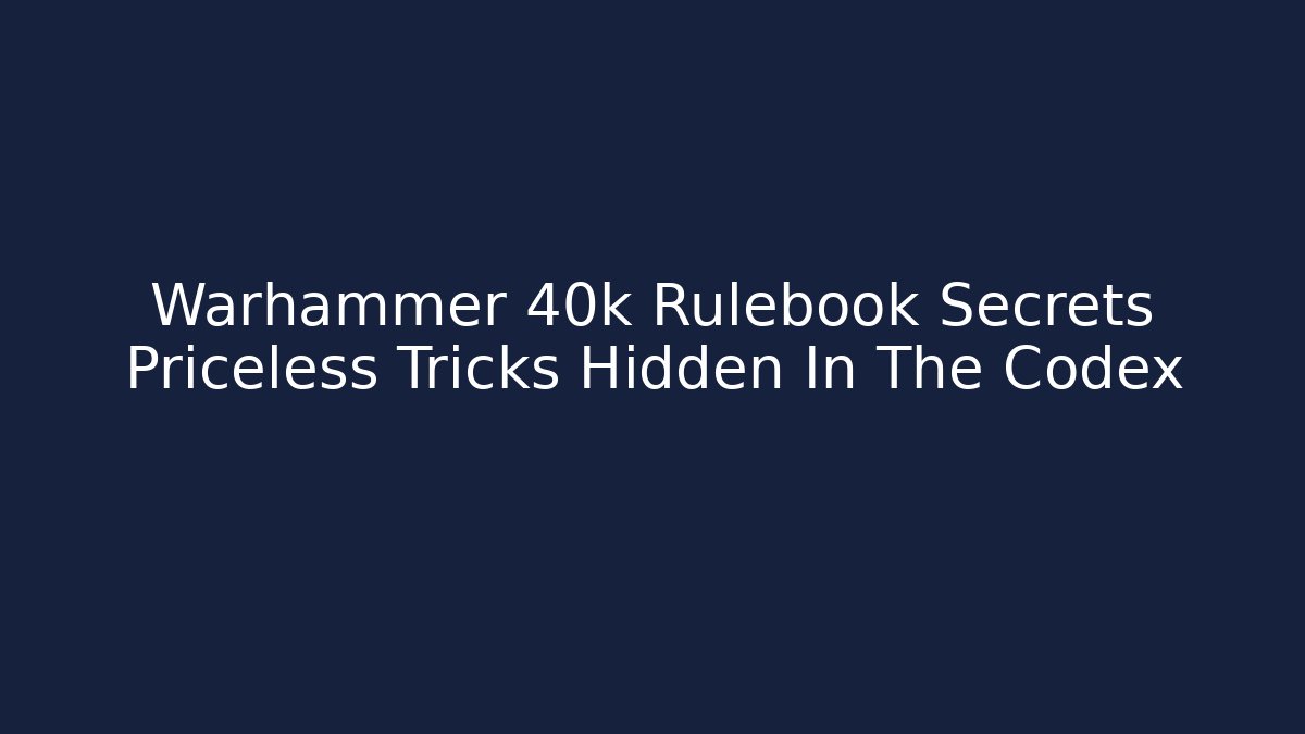 Warhammer 40k Rulebook Secrets Priceless Tricks Hidden In The Codex