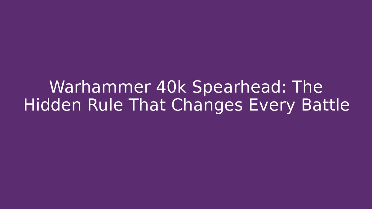 Warhammer 40k Spearhead: The Hidden Rule That Changes Every Battle