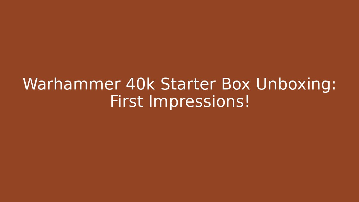Warhammer 40k Starter Box Unboxing: First Impressions!