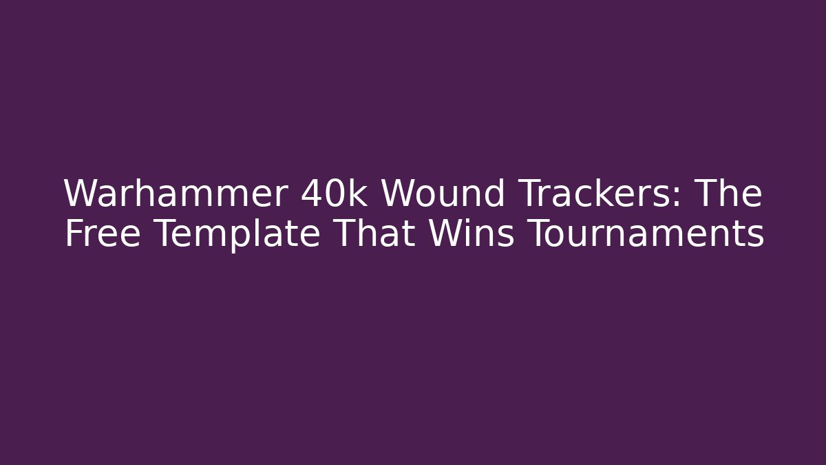 Warhammer 40k Wound Trackers: The Free Template That Wins Tournaments