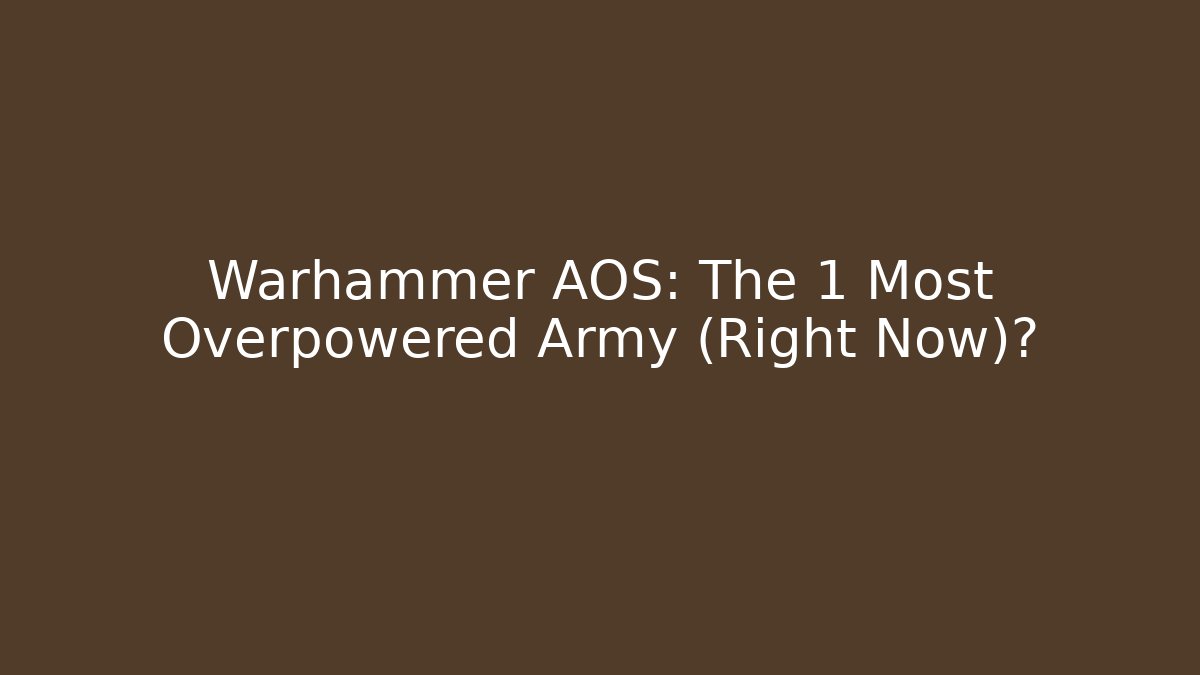 Warhammer AOS: The 1 Most Overpowered Army (Right Now)?