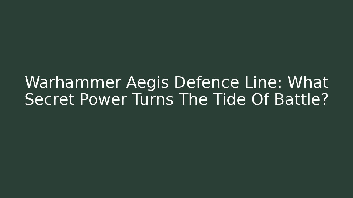 Warhammer Aegis Defence Line: What Secret Power Turns The Tide Of Battle?