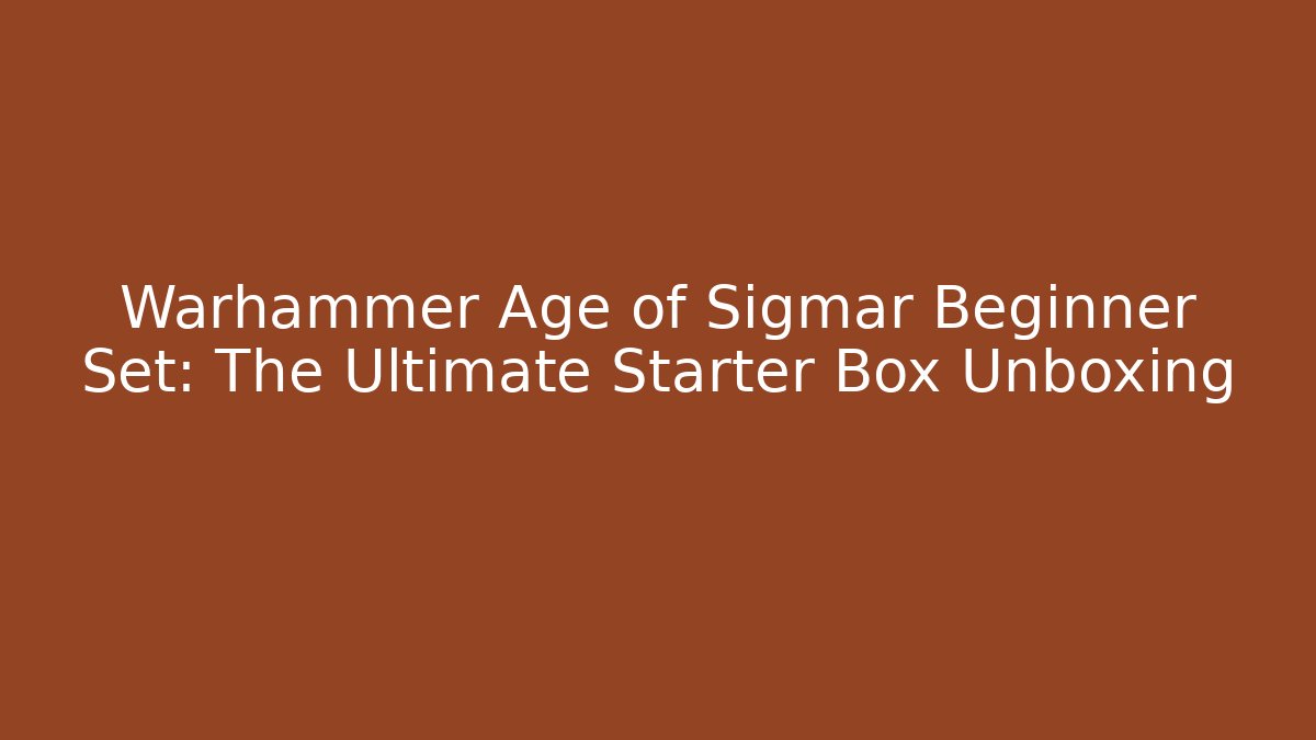 Warhammer Age of Sigmar Beginner Set: The Ultimate Starter Box Unboxing