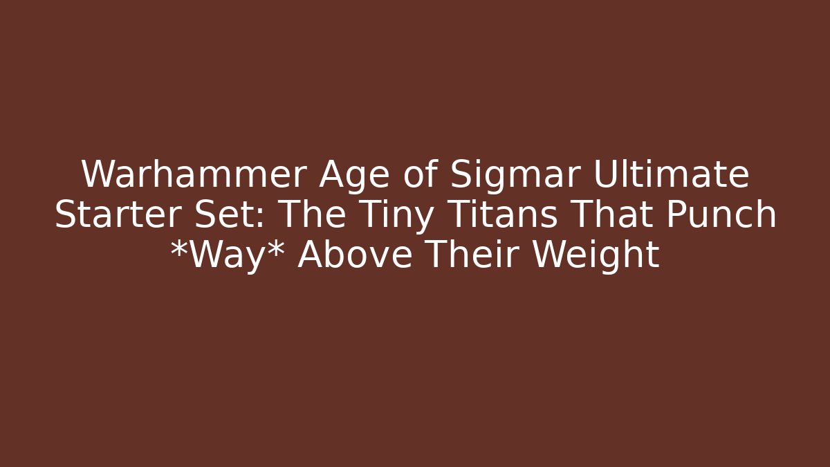 Warhammer Age of Sigmar Ultimate Starter Set: The Tiny Titans That Punch *Way* Above Their Weight