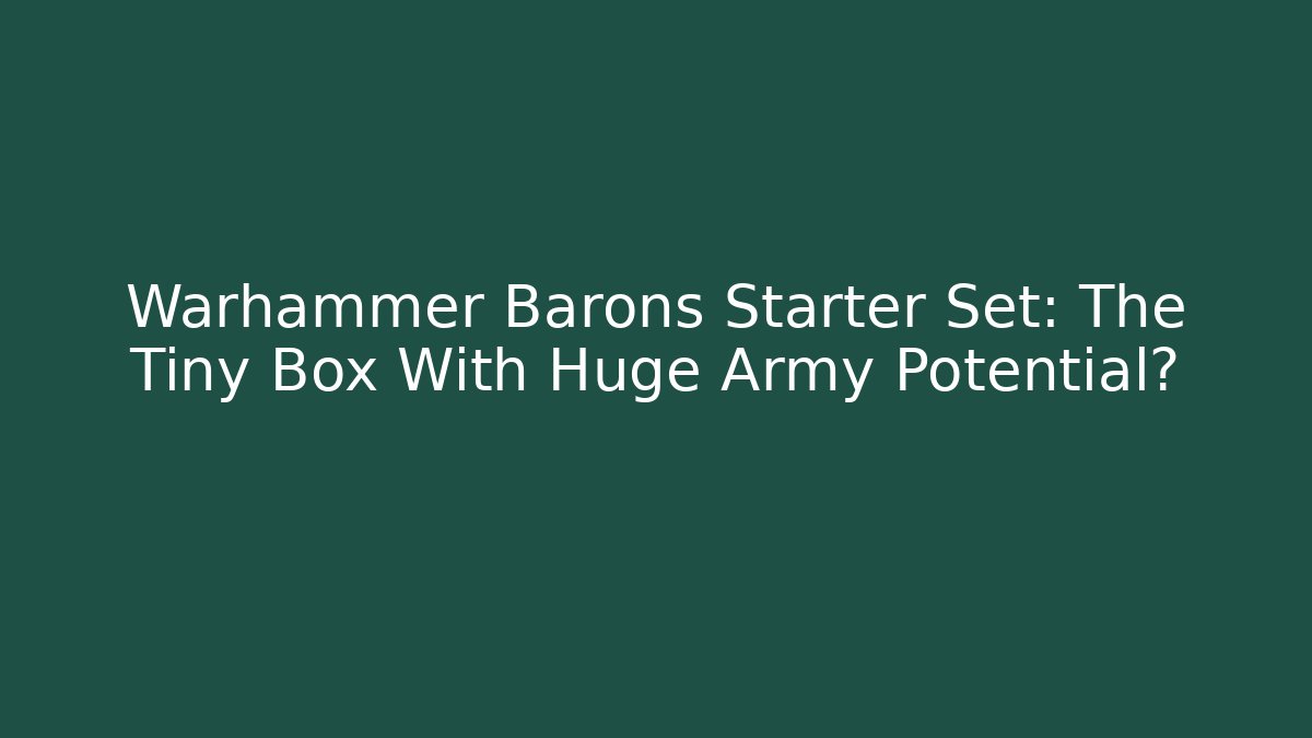 Warhammer Barons Starter Set: The Tiny Box With Huge Army Potential?
