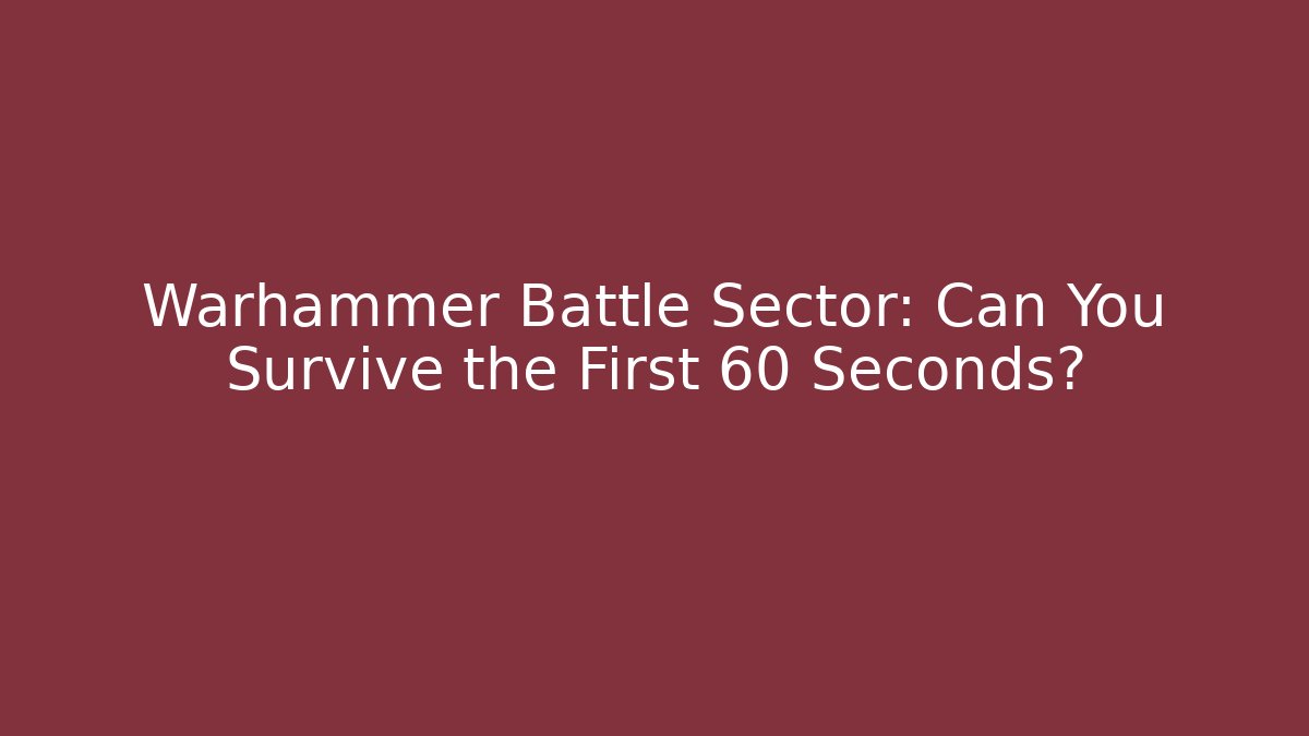 Warhammer Battle Sector: Can You Survive the First 60 Seconds?