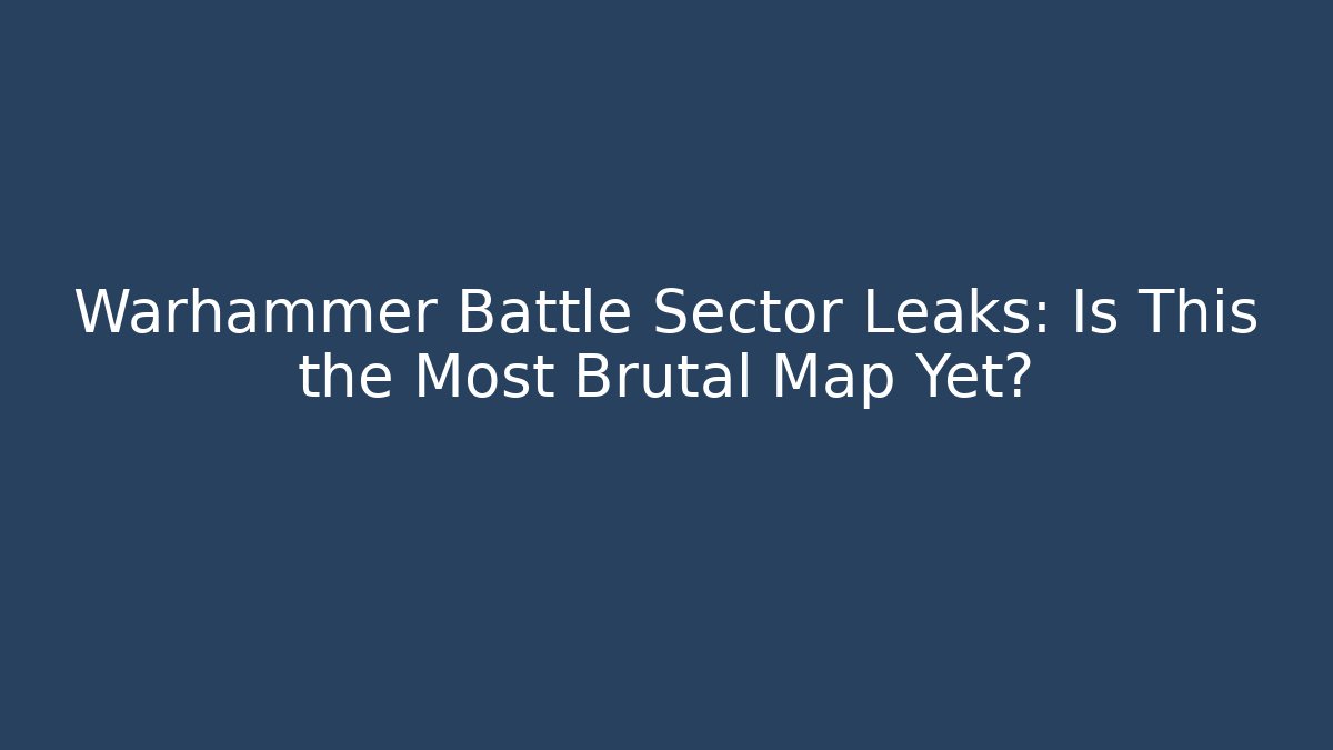 Warhammer Battle Sector Leaks: Is This the Most Brutal Map Yet?