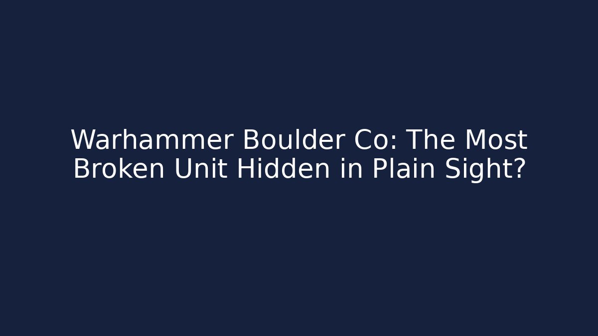 Warhammer Boulder Co: The Most Broken Unit Hidden in Plain Sight?