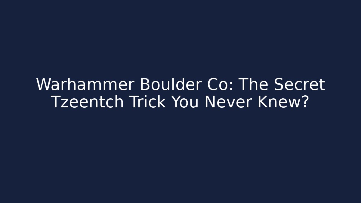 Warhammer Boulder Co: The Secret Tzeentch Trick You Never Knew?