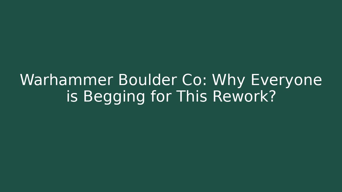 Warhammer Boulder Co: Why Everyone is Begging for This Rework?