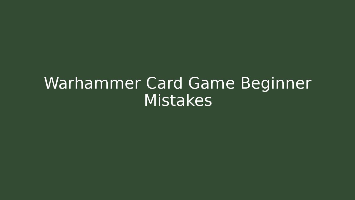 Warhammer Card Game Beginner Mistakes