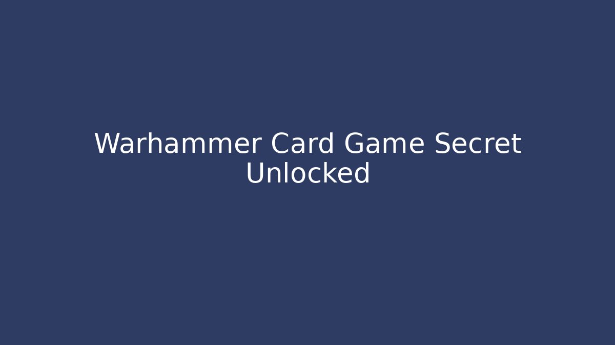 Warhammer Card Game Secret Unlocked