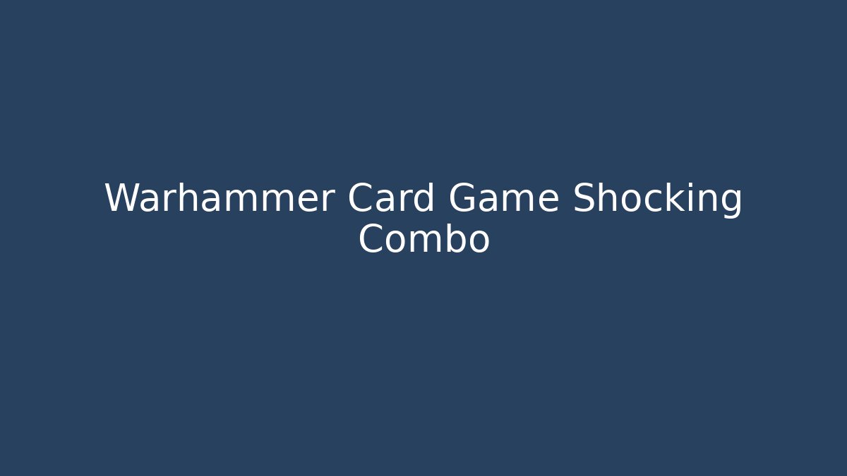 Warhammer Card Game Shocking Combo - Create More Assets