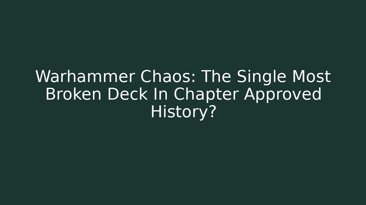 Warhammer Chaos: The Single Most Broken Deck In Chapter Approved History?