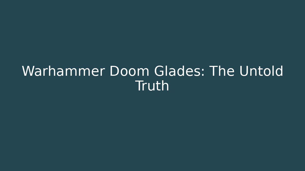 Warhammer Doom Glades: The Untold Truth