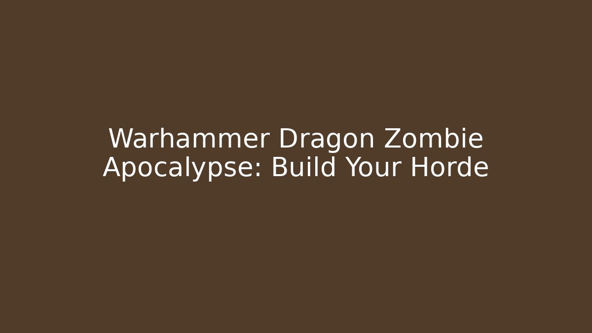 Warhammer Dragon Zombie Apocalypse: Build Your Horde