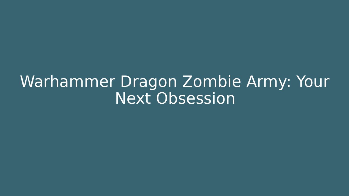 Warhammer Dragon Zombie Army: Your Next Obsession - Create More Assets