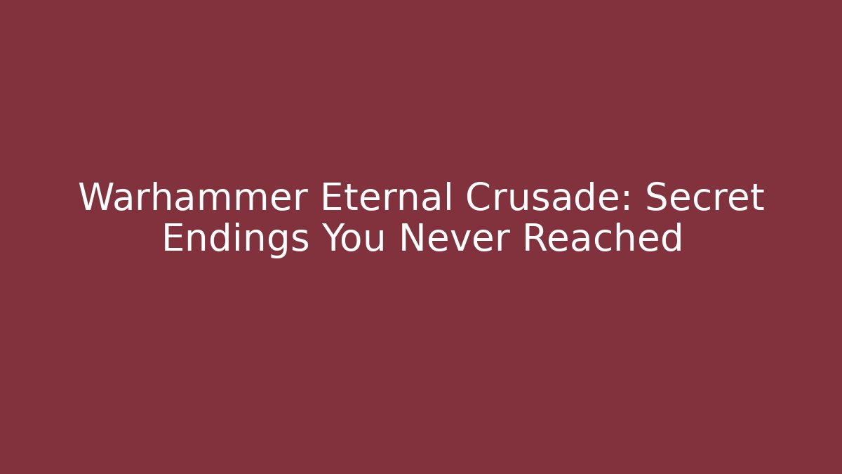 Warhammer Eternal Crusade: Secret Endings You Never Reached
