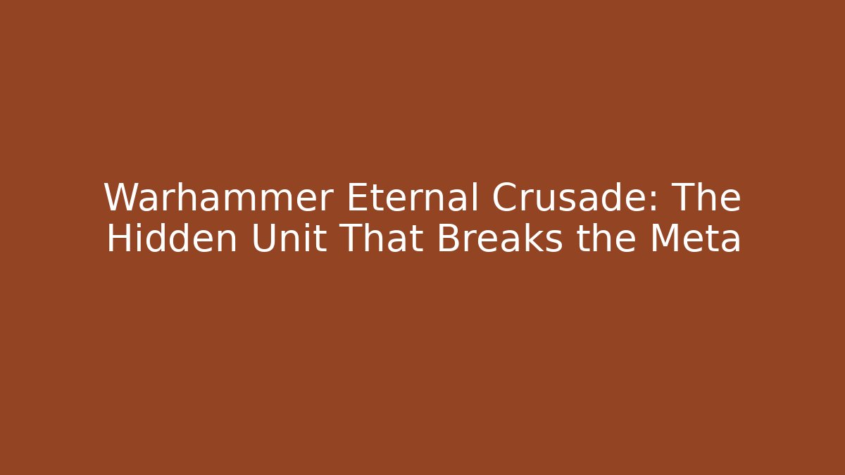 Warhammer Eternal Crusade: The Hidden Unit That Breaks the Meta