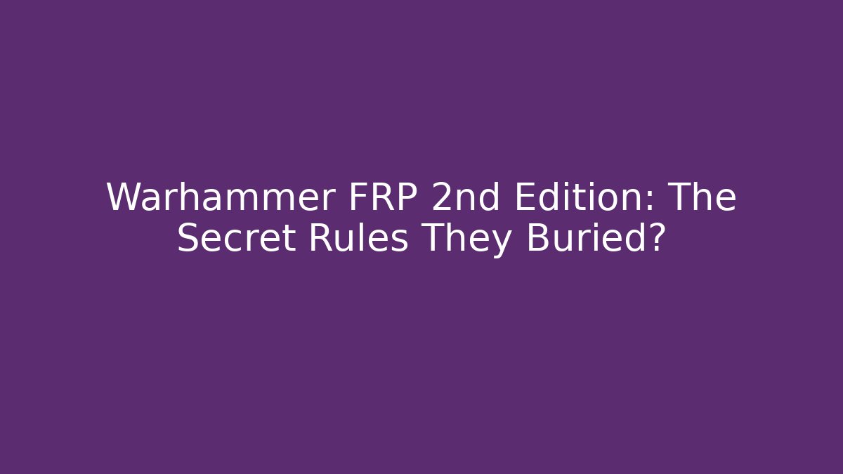 Warhammer FRP 2nd Edition: The Secret Rules They Buried?
