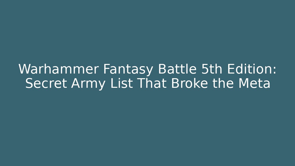 Warhammer Fantasy Battle 5th Edition: Secret Army List That Broke the Meta