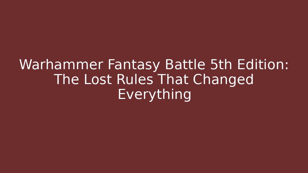 Warhammer Fantasy Battle 5th Edition: The Lost Rules That Changed Everything - Create More Assets