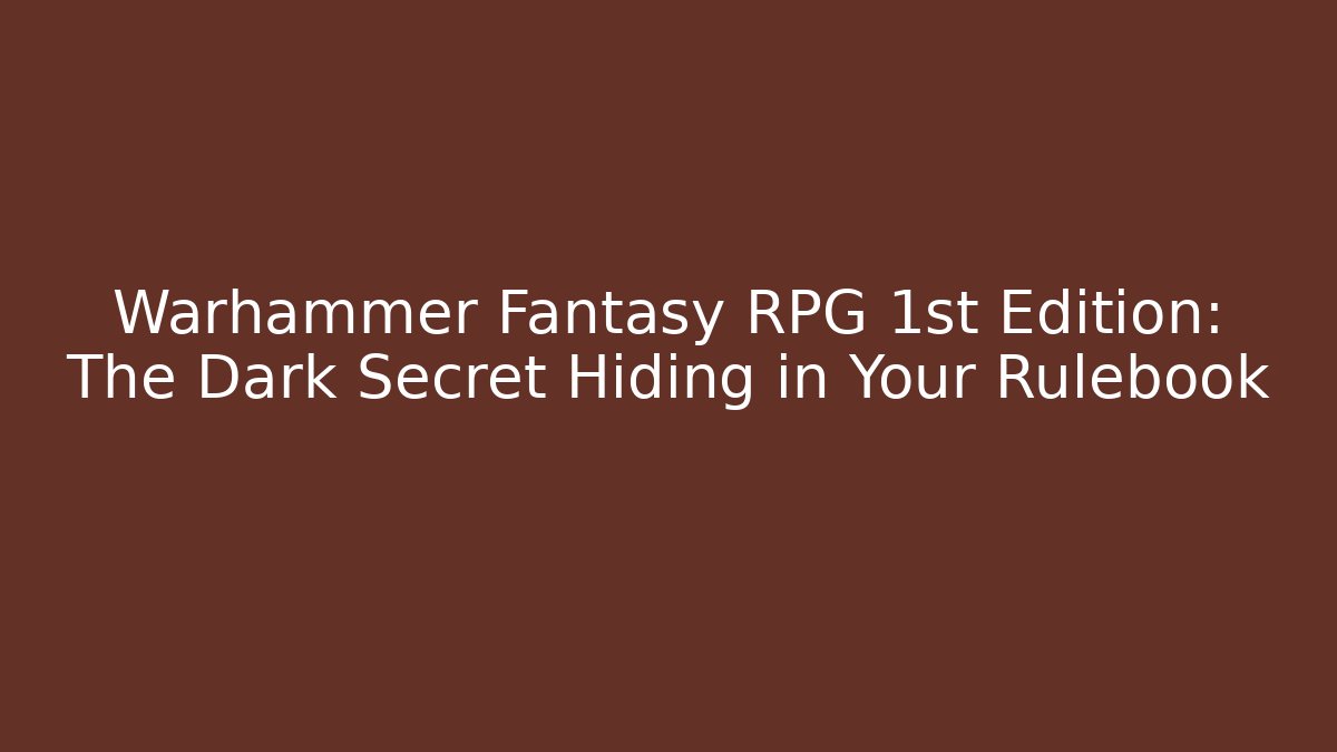 Warhammer Fantasy RPG 1st Edition: The Dark Secret Hiding in Your Rulebook